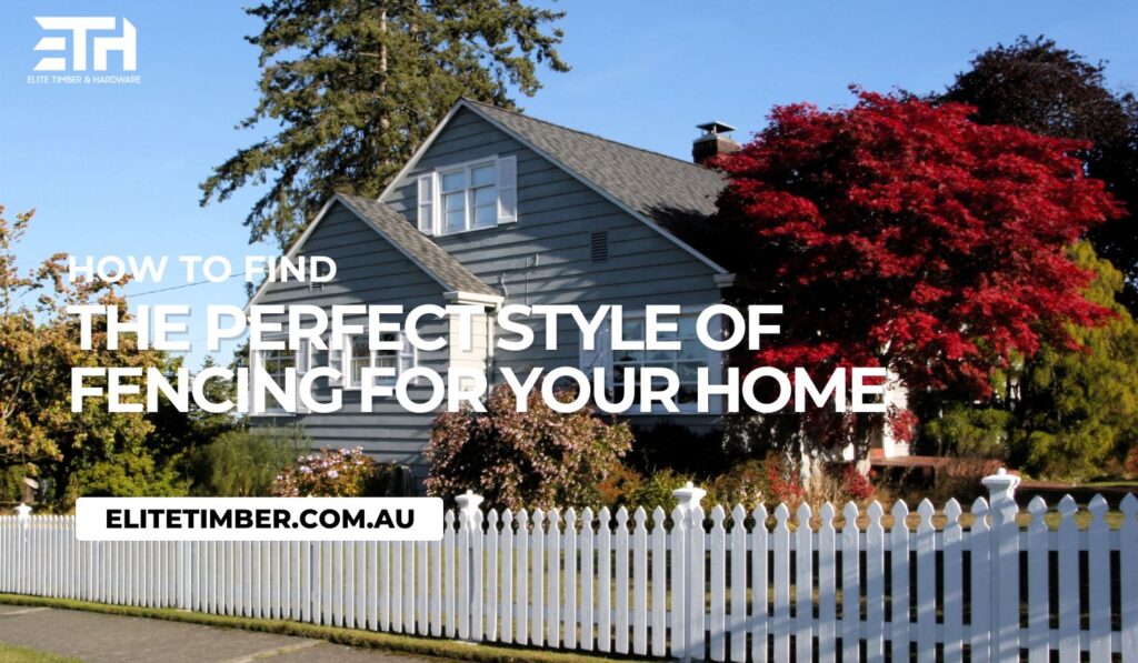 How To Find The Perfect Style Of Fencing For Your Home