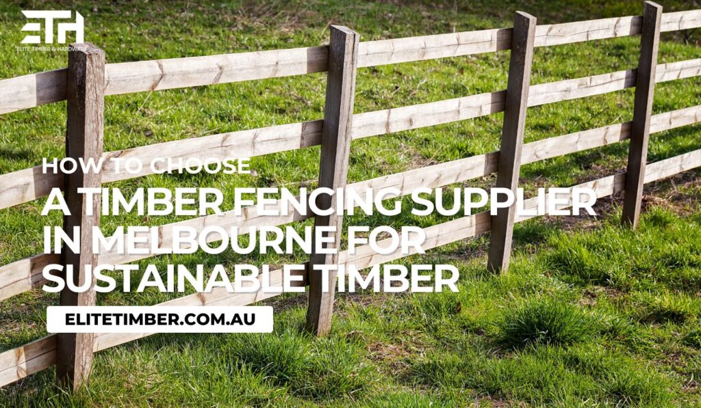 How to Choose a Timber Fencing Supplier in Melbourne for Sustainable Timber